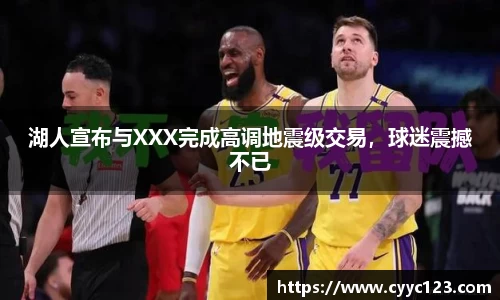 湖人宣布与XXX完成高调地震级交易，球迷震撼不已